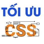 Tối ưu CSS giảm thời gian tải trang giúp tăng tốc độ website
