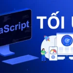 Cách tối ưu JavaScript để cải thiện tốc độ website từ A đến Z